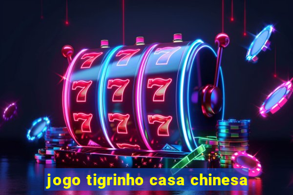 jogo tigrinho casa chinesa